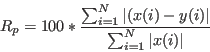\begin{displaymath}
R_p= 100*\frac{\sum_{i=1}^{N} \vert(x(i)-y(i)\vert}{\sum_{i=1}^{N}\vert x(i)\vert}
\end{displaymath}