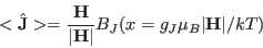 \begin{displaymath}
<\hat \mathbf J>=\frac{\mathbf H}{\vert\mathbf H\vert} B_{J}(x=g_J \mu_B \vert\mathbf H\vert/kT)
\end{displaymath}