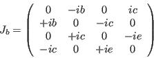 \begin{displaymath}
J_b=
\left (
\begin{array}{cccc}
0 & -ib & 0 & ic \\
+ib & ...
...
0 & +ic & 0 & -ie \\
-ic & 0 & +ie & 0
\end{array}\right )
\end{displaymath}
