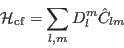\begin{displaymath}
\mathcal{H}_{\mathrm{cf}} = \sum_{l,m} D_l^{m} \hat{C}_{lm}
\end{displaymath}