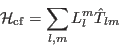\begin{displaymath}
\mathcal{H}_{\mathrm{cf}} = \sum_{l,m} L_l^m \hat{T}_{lm}
\end{displaymath}