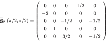 \begin{displaymath}
\stackrel{=}{\mathbf S}_2(\pi/2,\pi/2) = \left(
\begin{arra...
... 0 & 0 & 0 \\
0 & 0 & 3/2 & 0 & -1/2 \\
\end{array} \right)
\end{displaymath}