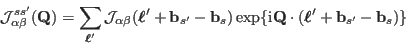 \begin{displaymath}
{\mathcal J}_{\alpha\beta}^{ss'}({\mathbf Q})=\sum_{\ensurem...
...t (\ensuremath{\boldsymbol\ell}'+\mathbf b_{s'}-\mathbf b_s)\}
\end{displaymath}