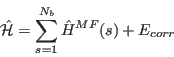\begin{displaymath}
{\hat \mathcal H}=\sum_{s=1}^{N_b} \hat H^{MF}(s) + E_{corr}
\end{displaymath}