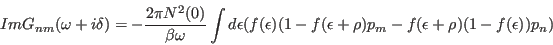 \begin{displaymath}
Im G_{nm}(\omega+i\delta)= - {2\pi N^2(0)\over \beta \omega}...
...)(1-f(\epsilon+\rho) p_m
- f(\epsilon+\rho)(1-f(\epsilon))p_n)
\end{displaymath}