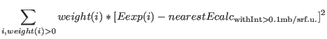 $\displaystyle \sum_{i,weight(i)>0} weight(i)*[Eexp(i) - nearestEcalc_{\rm with %
Int>0.1mb/srf.u.}]^2$