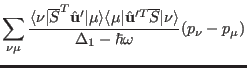 $\displaystyle \sum_{\nu\mu}\frac{\langle \nu\vert\overline{S}^T \hat \mathbf u'...
...f u'^T \overline{S}\vert\nu \rangle}{\Delta_1 -\hbar \omega}
(p_{\nu} -p_{\mu})$