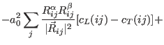 $\displaystyle -a_0^2\sum_{j} \frac{R_{ij}^{\alpha}R_{ij}^{\beta}}{\vert\vec R_{ij}\vert^2}
[c_L(ij)-c_T(ij)] +$