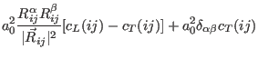 $\displaystyle a_0^2\frac{R_{ij}^{\alpha}R_{ij}^{\beta}}{\vert\vec R_{ij}\vert^2}[c_L(ij)-c_T(ij)]
+a_0^2\delta_{\alpha\beta}c_T(ij)$