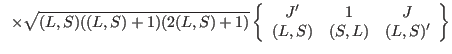 $\displaystyle \;\;\times \sqrt{(L,S)((L,S)+1)(2(L,S)+1)} \left\{ \begin{array}{ccc} J'&1&J \\  (L,S) &
(S,L) & (L,S)' \end{array} \right\}$